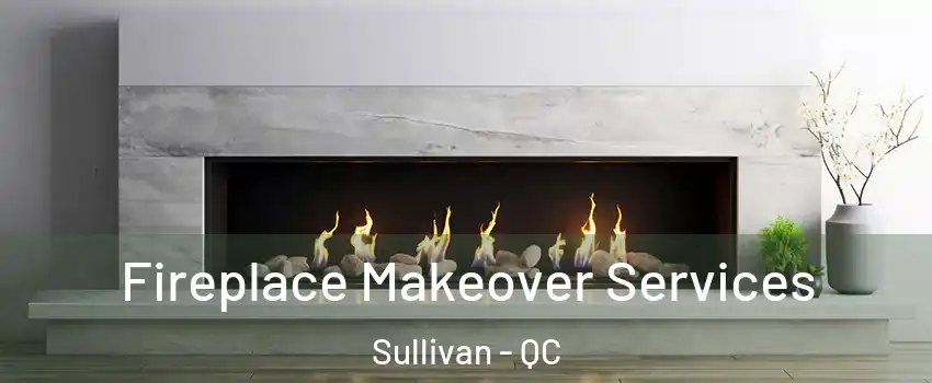  Fireplace Makeover Services Sullivan - QC