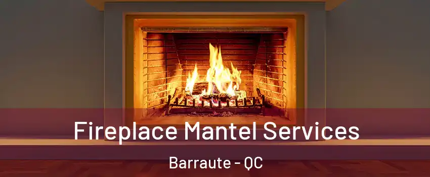  Fireplace Mantel Services Barraute - QC