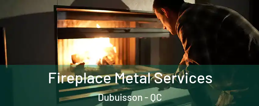  Fireplace Metal Services Dubuisson - QC