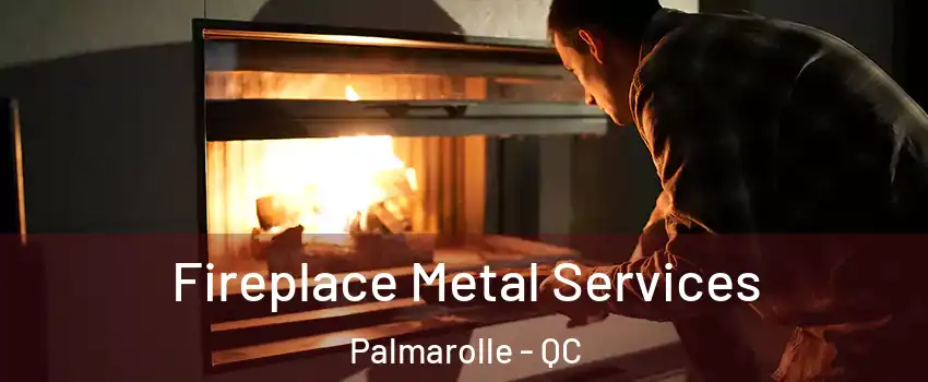  Fireplace Metal Services Palmarolle - QC