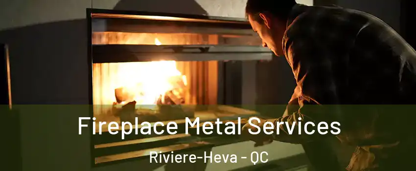  Fireplace Metal Services Riviere-Heva - QC