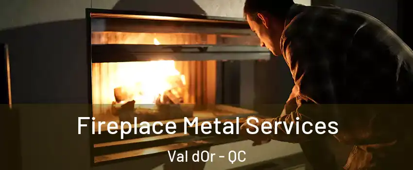  Fireplace Metal Services Val dOr - QC