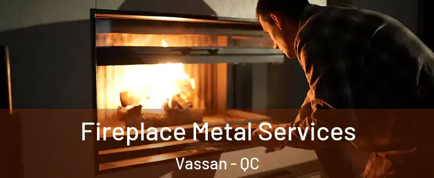  Fireplace Metal Services Vassan - QC
