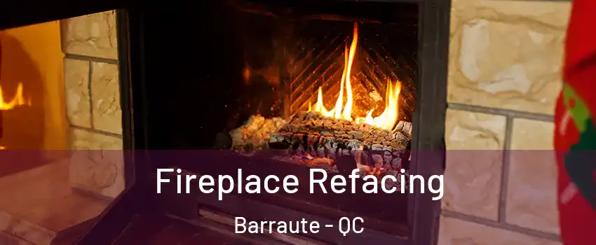  Fireplace Refacing Barraute - QC