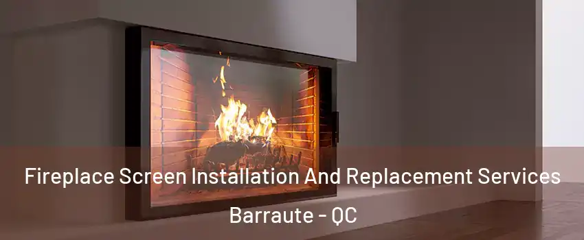 Fireplace Screen Installation And Replacement Services Barraute - QC