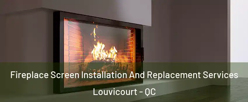  Fireplace Screen Installation And Replacement Services Louvicourt - QC