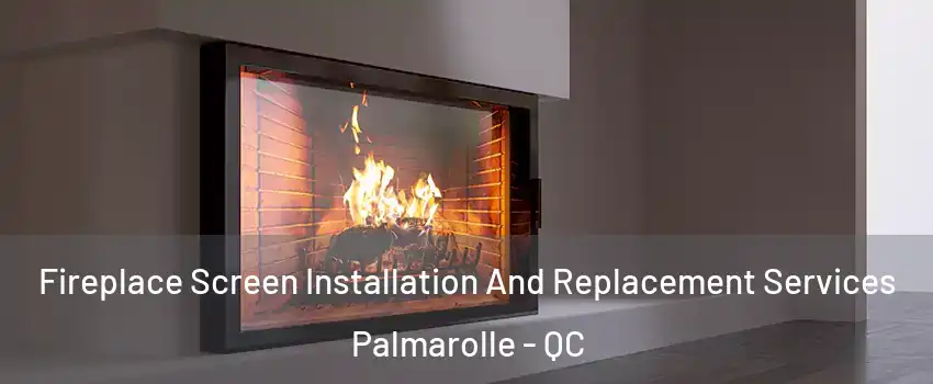  Fireplace Screen Installation And Replacement Services Palmarolle - QC