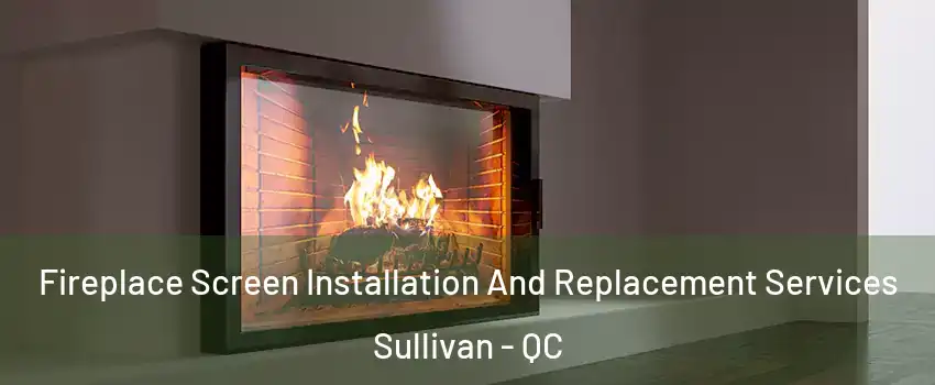  Fireplace Screen Installation And Replacement Services Sullivan - QC