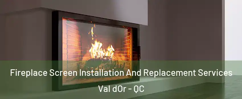  Fireplace Screen Installation And Replacement Services Val dOr - QC