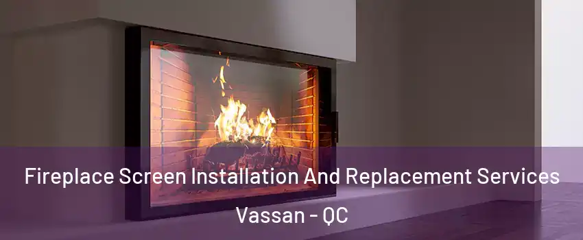  Fireplace Screen Installation And Replacement Services Vassan - QC