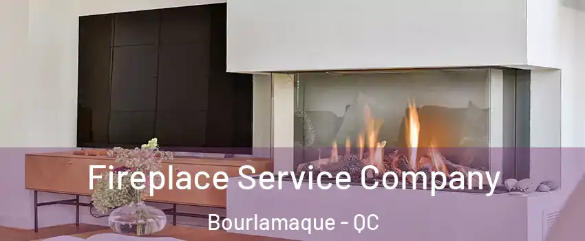  Fireplace Service Company Bourlamaque - QC