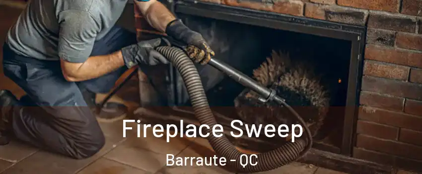  Fireplace Sweep Barraute - QC