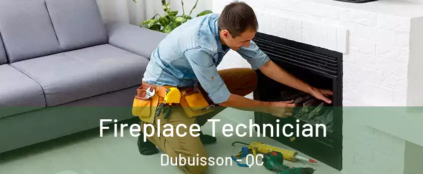  Fireplace Technician Dubuisson - QC