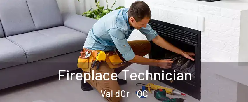  Fireplace Technician Val dOr - QC