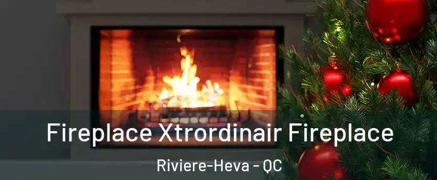  Fireplace Xtrordinair Fireplace Riviere-Heva - QC