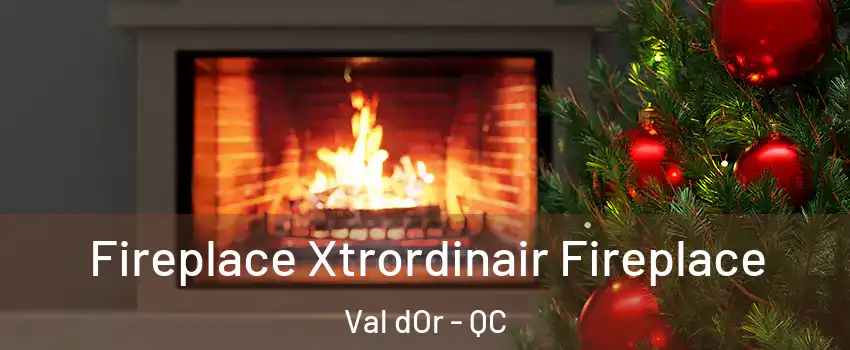  Fireplace Xtrordinair Fireplace Val dOr - QC