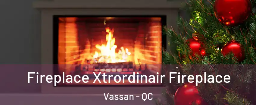  Fireplace Xtrordinair Fireplace Vassan - QC