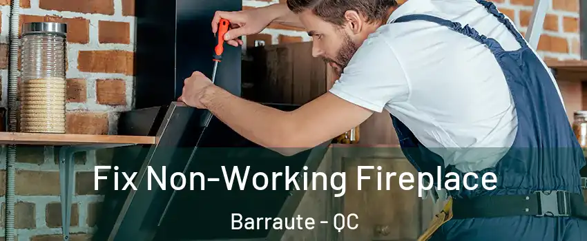  Fix Non-Working Fireplace Barraute - QC