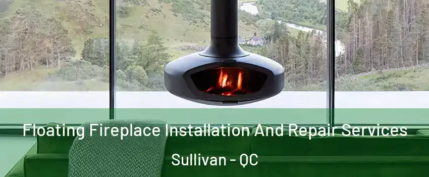  Floating Fireplace Installation And Repair Services Sullivan - QC