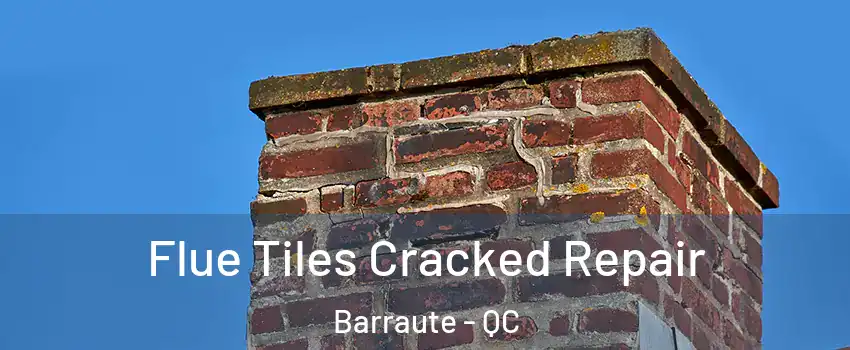 Flue Tiles Cracked Repair Barraute - QC