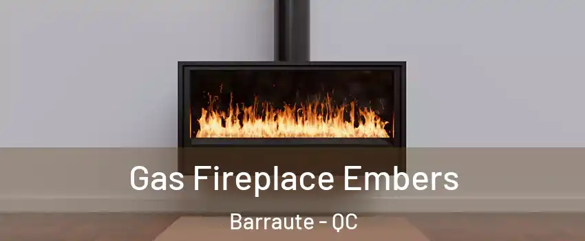  Gas Fireplace Embers Barraute - QC