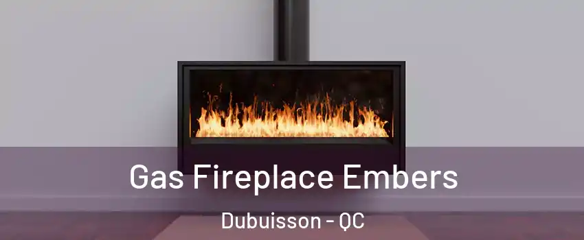  Gas Fireplace Embers Dubuisson - QC