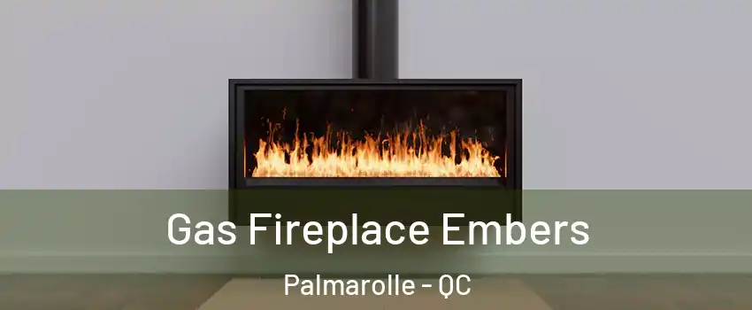  Gas Fireplace Embers Palmarolle - QC