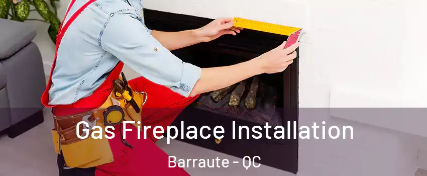  Gas Fireplace Installation Barraute - QC