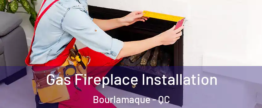  Gas Fireplace Installation Bourlamaque - QC