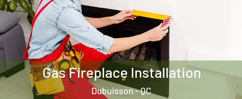  Gas Fireplace Installation Dubuisson - QC