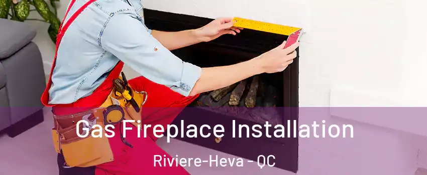  Gas Fireplace Installation Riviere-Heva - QC
