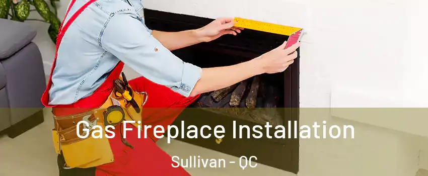  Gas Fireplace Installation Sullivan - QC
