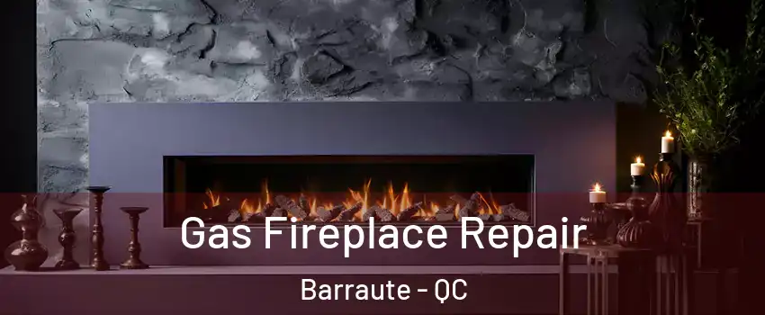  Gas Fireplace Repair Barraute - QC