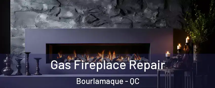 Gas Fireplace Repair Bourlamaque - QC