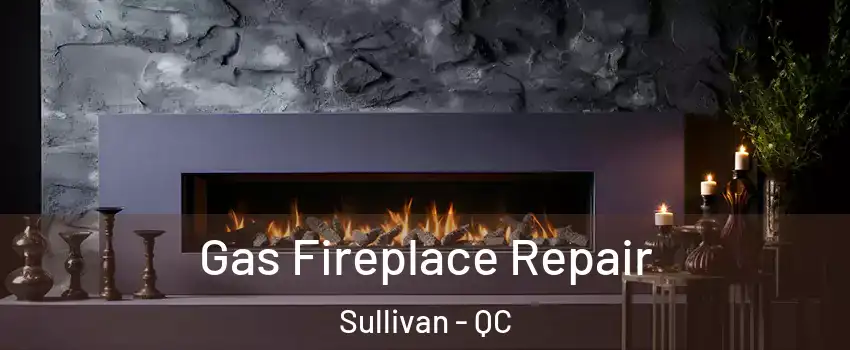  Gas Fireplace Repair Sullivan - QC