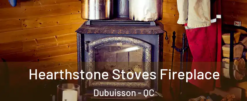  Hearthstone Stoves Fireplace Dubuisson - QC