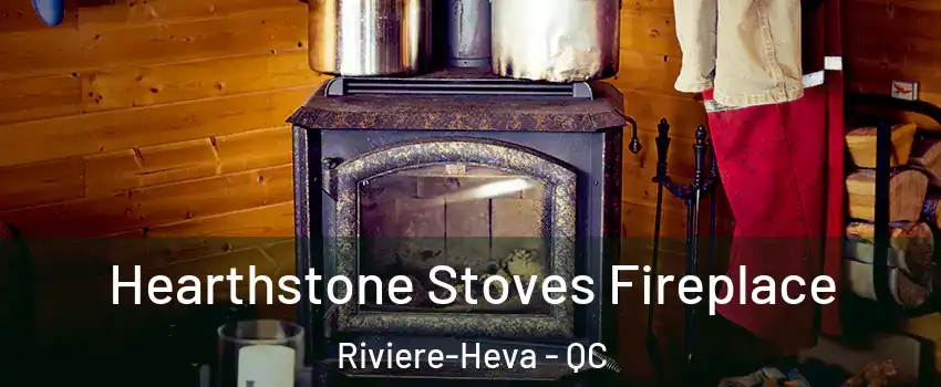  Hearthstone Stoves Fireplace Riviere-Heva - QC