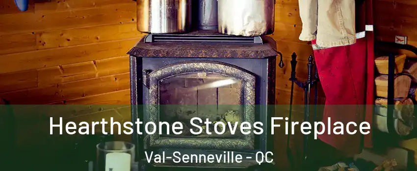  Hearthstone Stoves Fireplace Val-Senneville - QC