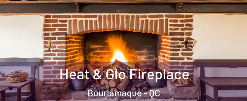  Heat & Glo Fireplace Bourlamaque - QC