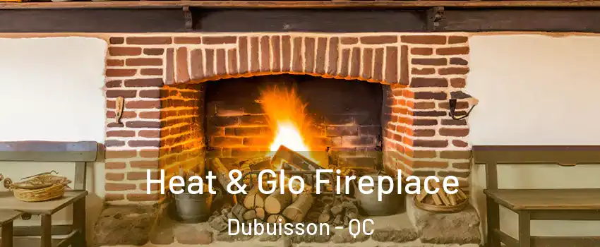  Heat & Glo Fireplace Dubuisson - QC