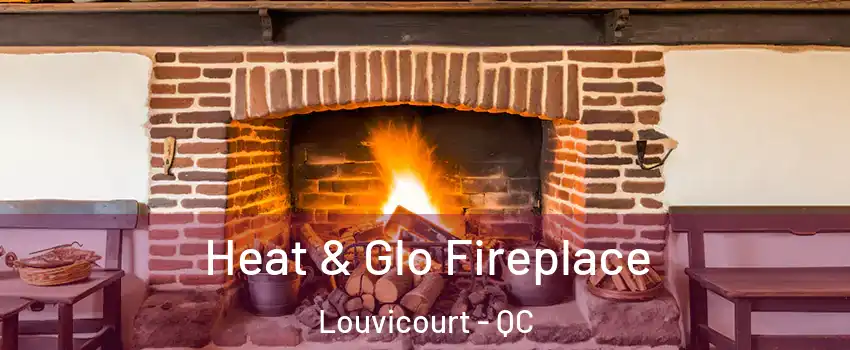  Heat & Glo Fireplace Louvicourt - QC