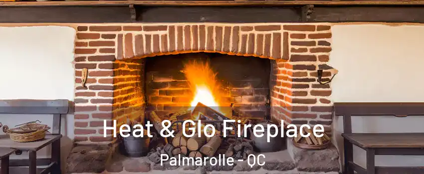  Heat & Glo Fireplace Palmarolle - QC