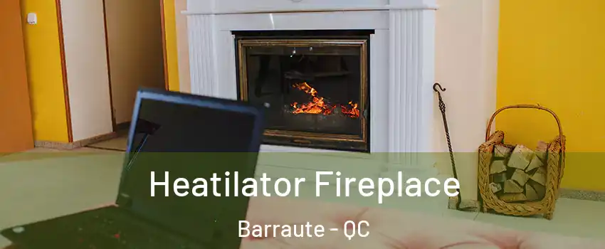  Heatilator Fireplace Barraute - QC