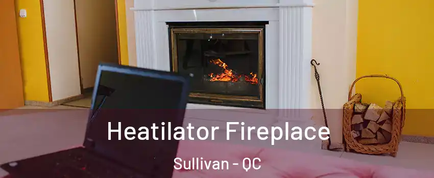  Heatilator Fireplace Sullivan - QC