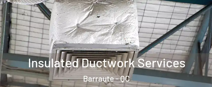  Insulated Ductwork Services Barraute - QC