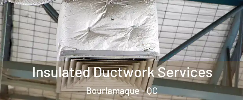  Insulated Ductwork Services Bourlamaque - QC