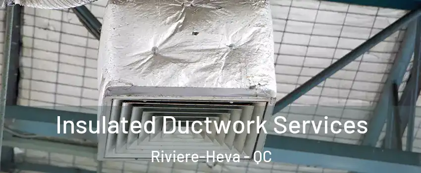  Insulated Ductwork Services Riviere-Heva - QC