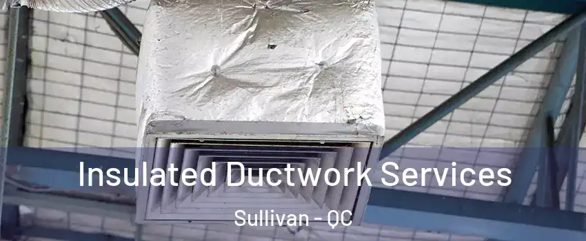  Insulated Ductwork Services Sullivan - QC