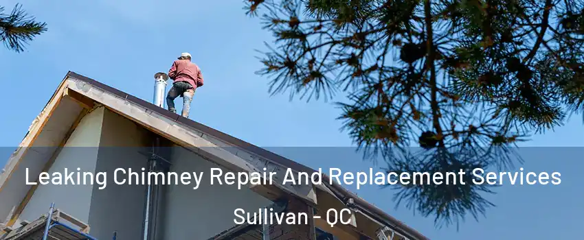  Leaking Chimney Repair And Replacement Services Sullivan - QC