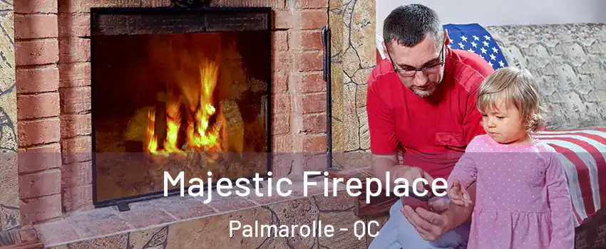  Majestic Fireplace Palmarolle - QC